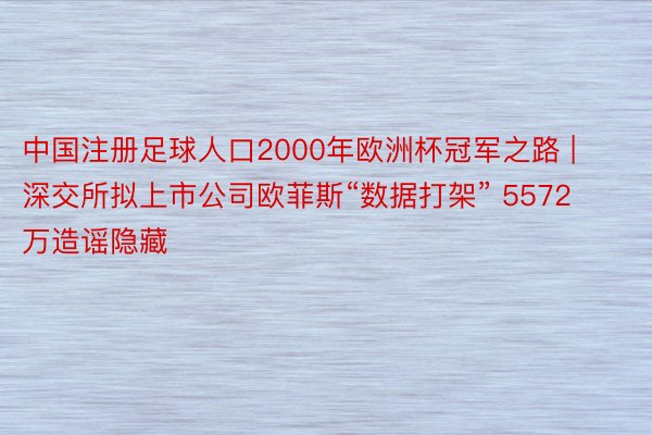 中国注册足球人口2000年欧洲杯冠军之路 | 深交所拟上市公司欧菲斯“数据打架” 5572万造谣隐藏