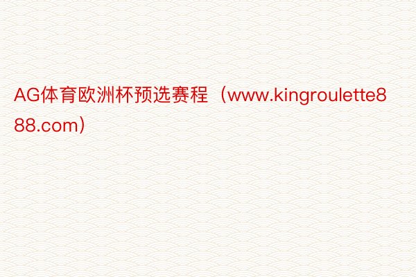 AG体育欧洲杯预选赛程（www.kingroulette888.com）