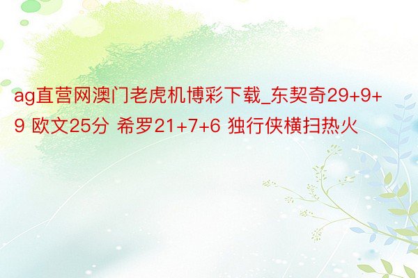 ag直营网澳门老虎机博彩下载_东契奇29+9+9 欧文25分 希罗21+7+6 独行侠横扫热火