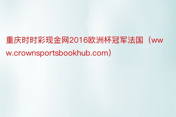 重庆时时彩现金网2016欧洲杯冠军法国（www.crownsportsbookhub.com）