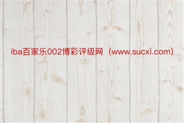 iba百家乐002博彩评级网（www.sucxi.com）