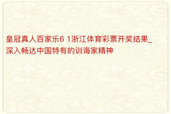 皇冠真人百家乐6 1浙江体育彩票开奖结果_深入畅达中国特有的训诲家精神