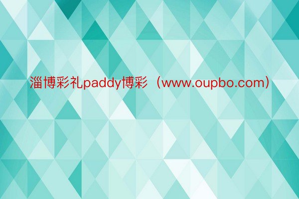 淄博彩礼paddy博彩（www.oupbo.com）